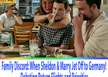 Family Discord: When Sheldon & Marry Jet Off to Germany! Debating Return Flights and Priorities