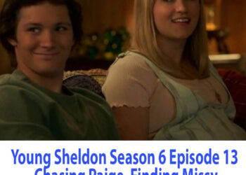 Young Sheldon Season 6 Episode 13 Chasing Paige, Finding Missy